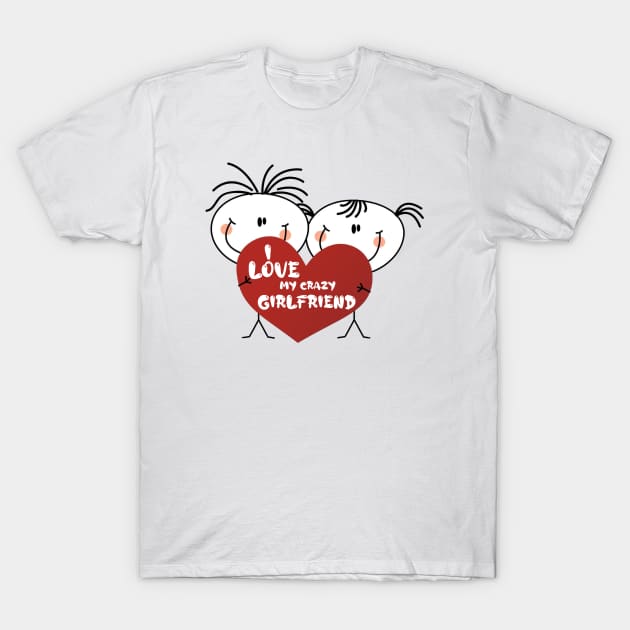 I love my crazy girlfriend , girlfriend holiday , girlfriend T-Shirt by Otaka-Design